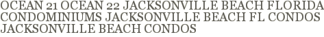 Ocean 21, Ocean 22, Jacksonville Beach Florida Condominiums, Jacksonville Beach Fl Condos, Jacksonville Beach Condos 